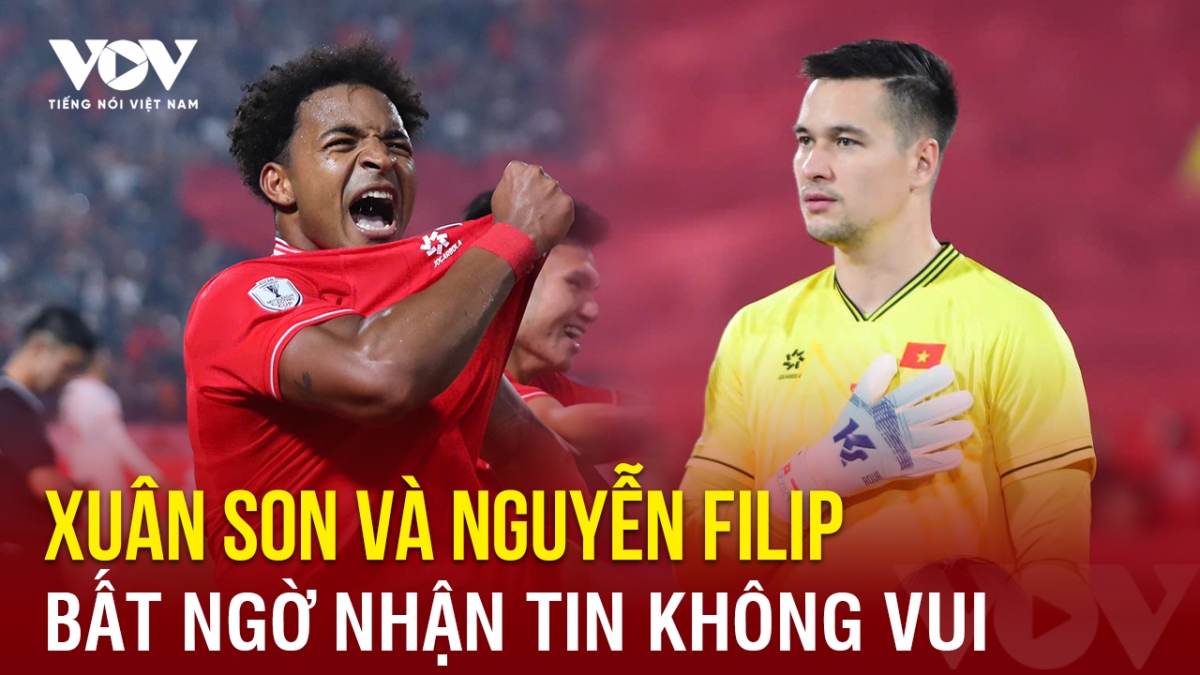 Tin bóng đá 3-7: Xuân Son và Nguyễn Filip bất ngờ nhận tin không vui